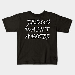 Jesus Wasn't A Hater Kids T-Shirt